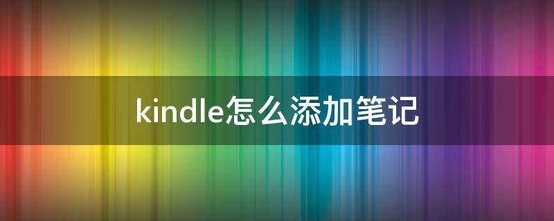 kindle怎么添加笔记 kindle如何添加笔记