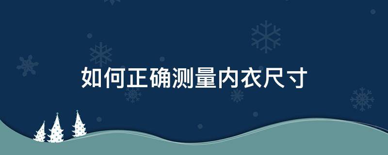 如何正确测量内衣尺寸 怎样测量内衣尺寸