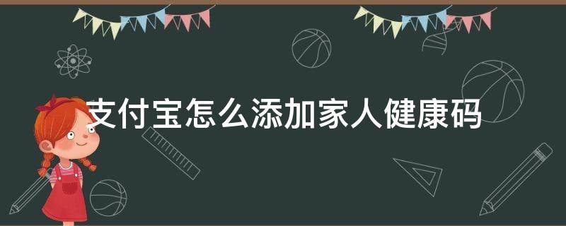 支付宝怎么添加家人健康码（苹果手机支付宝怎么添加家人健康码）