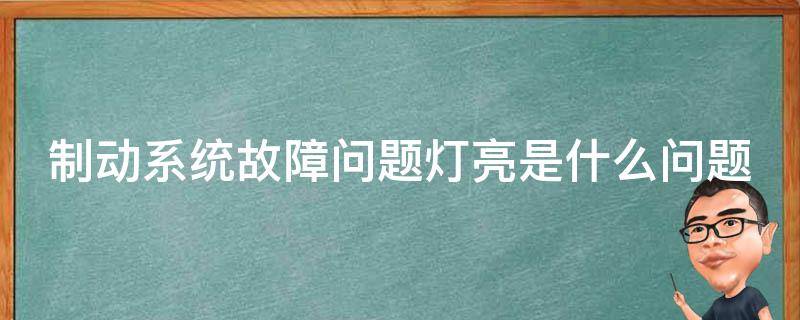 制动系统故障问题灯亮是什么问题 制动系统故障灯亮了怎么办