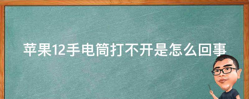 苹果12手电筒打不开是怎么回事（苹果12手电筒突然打不开）