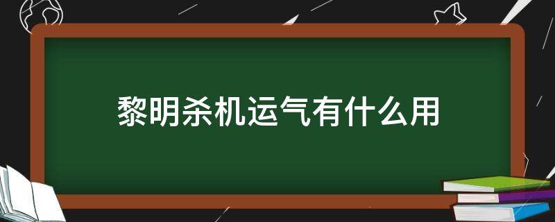 黎明杀机运气有什么用 黎明杀机谁的技能最有用