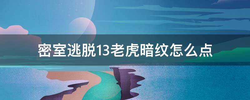 密室逃脱13老虎暗纹怎么点 密室逃脱13老虎点击暗纹