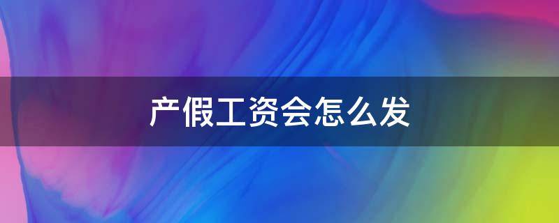 产假工资会怎么发 产假工资到底怎么发