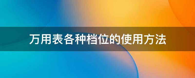 万用表各种档位的使用方法 万用表档位介绍图解