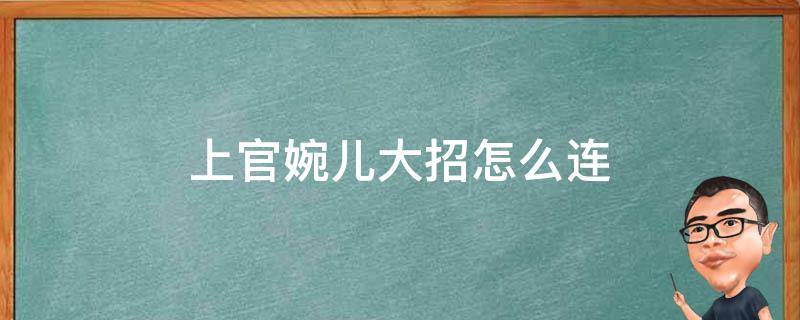 上官婉儿大招怎么连 上官婉儿大招怎么连起来