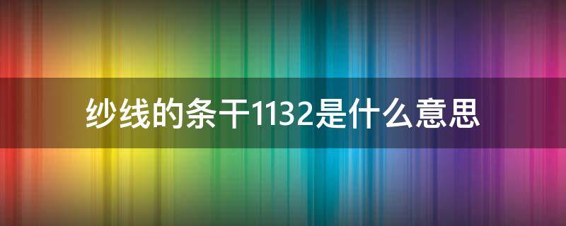 纱线的条干11.32是什么意思 纱线1/14nm什么意思