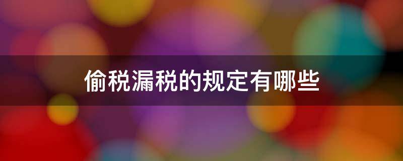 偷税漏税的规定有哪些 偷税漏税的法律规定