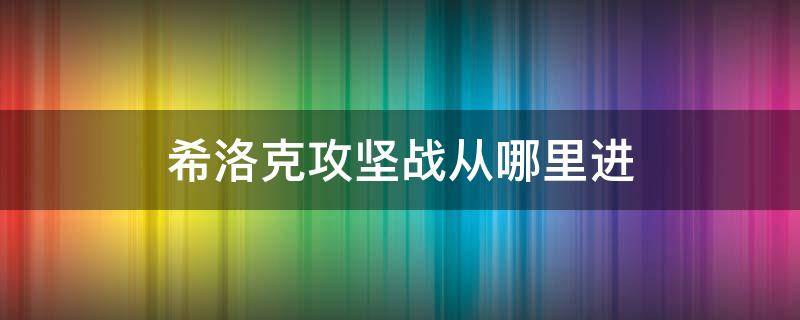 希洛克攻坚战从哪里进（希洛克攻坚战前置任务在哪）