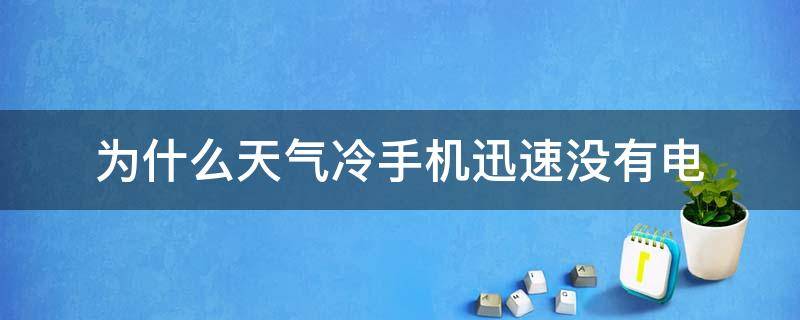 为什么天气冷手机迅速没有电 冷的时候手机没电