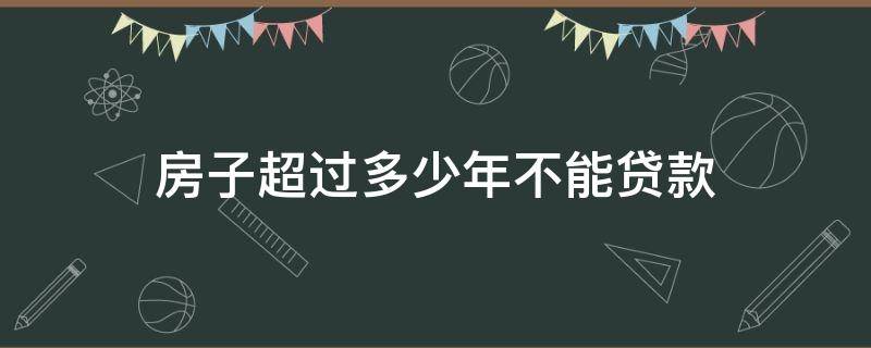 房子超过多少年不能贷款 杭州房子超过多少年不能贷款