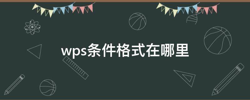 wps条件格式在哪里 wps里面的条件格式在什么地方