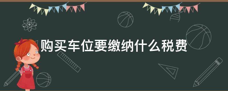 购买车位要缴纳什么税费 购买车位的税费