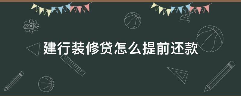 建行装修贷怎么提前还款 建行装修贷怎样提前还款