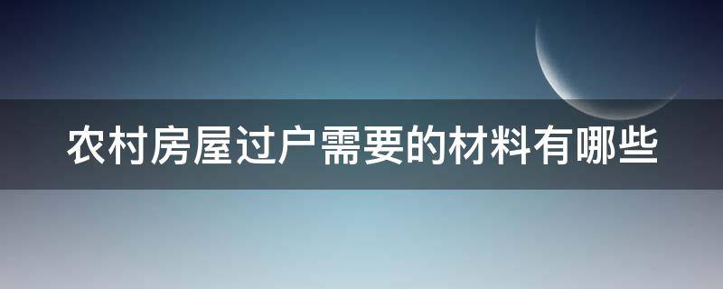 农村房屋过户需要的材料有哪些 农村房屋过户手续