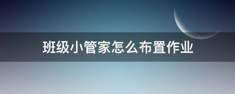 班级小管家怎么布置作业（班级小管家怎么布置作业打卡）