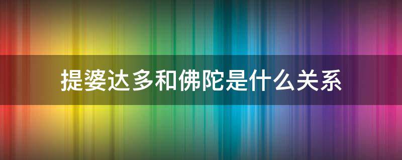 提婆达多和佛陀是什么关系 提婆达多与佛陀