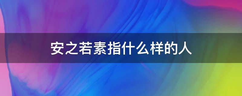 安之若素指什么样的人（安之若素可以形容人吗）