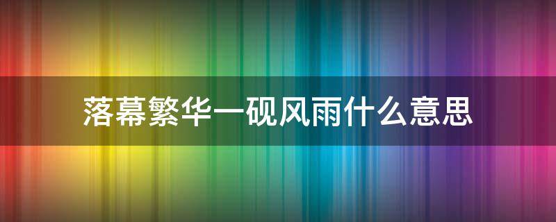 落幕繁华一砚风雨什么意思（繁华落雨的意思）