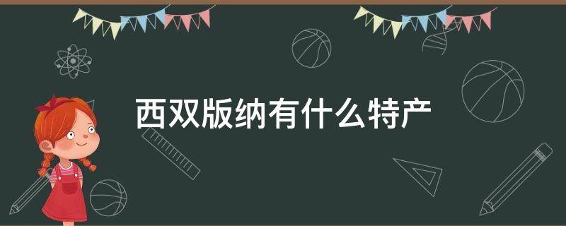 西双版纳有什么特产（云南西双版纳有什么特产）