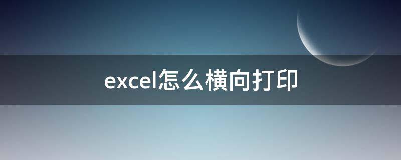 excel怎么横向打印 excel怎么横向打印出来