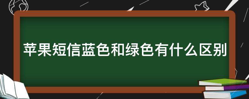 苹果短信蓝色和绿色有什么区别 苹果发短信蓝色绿色怎么切换