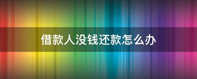 借款人没钱还款怎么办 借款人没有钱还怎么办