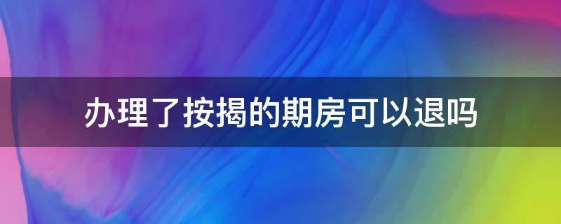 办理了按揭的期房可以退吗（已经贷款的期房怎么退）