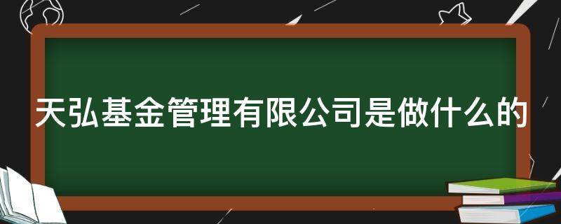 天弘基金管理有限公司是做什么的（天弘基金管理有限公司是干嘛的）