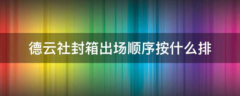 德云社封箱出场顺序按什么排 张云雷德云社封箱出场顺序