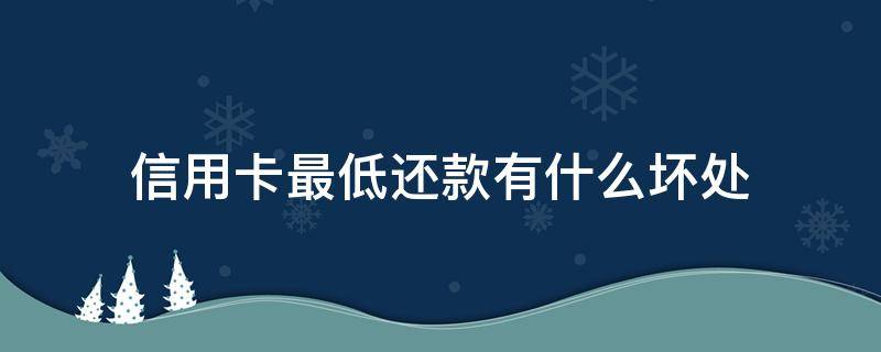 信用卡最低还款有什么坏处（什么叫信用卡最低还款?）