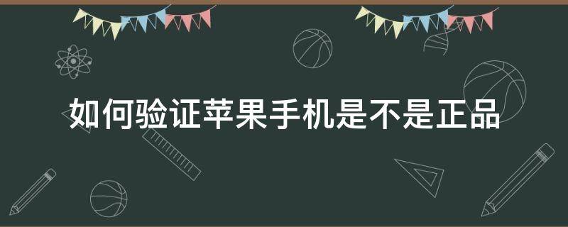 如何验证苹果手机是不是正品 如何验证苹果手机是不是正品原装新机