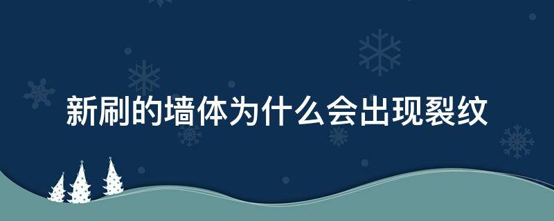 新刷的墙体为什么会出现裂纹（刷墙后出现裂纹）