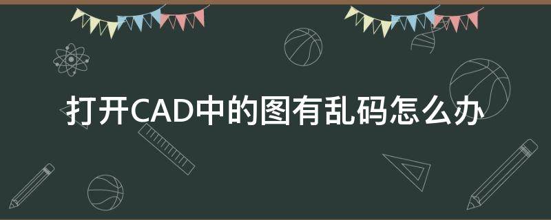 打开CAD中的图有乱码怎么办 cad打开显示乱码