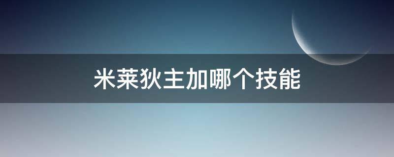 米莱狄主加哪个技能（米莱狄加什么技能）