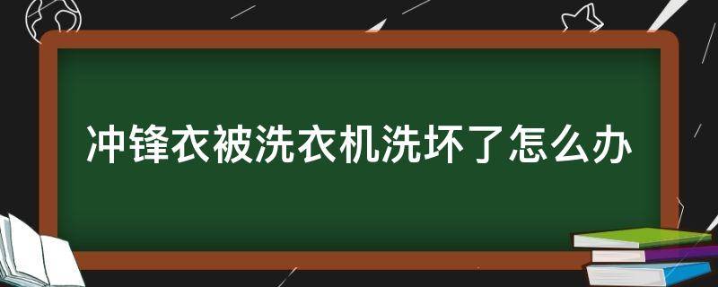 冲锋衣被洗衣机洗坏了怎么办（北面冲锋衣机洗了怎么办）