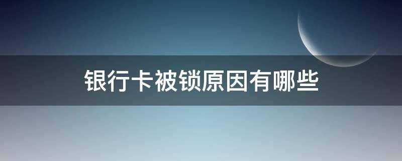 银行卡被锁原因有哪些（银行卡锁了什么原因）
