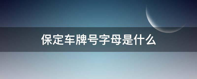 保定车牌号字母是什么 河北保定车牌字母叫啥