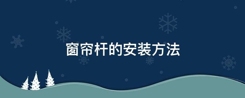 窗帘杆的安装方法 窗帘杆的安装方法 步骤