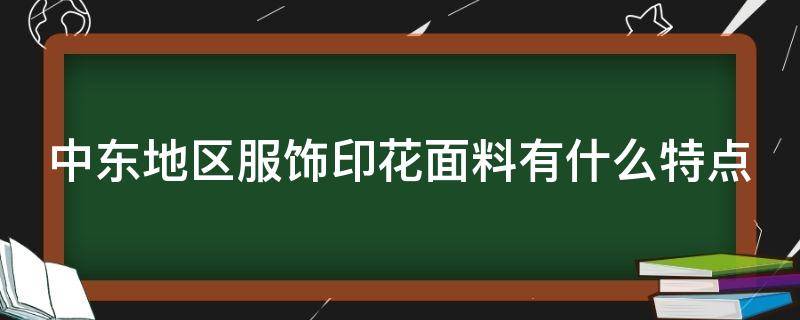 中东地区服饰印花面料有什么特点（中东印花图案）