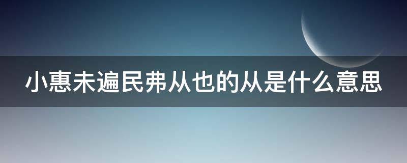 小惠未遍民弗从也的从是什么意思 小惠未遍民弗从也读音