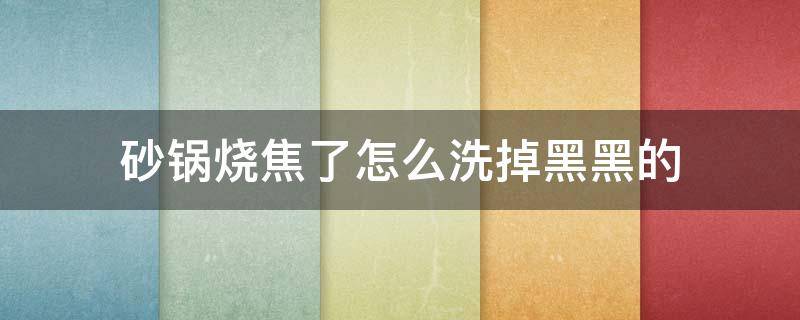 砂锅烧焦了怎么洗掉黑黑的 砂锅烧焦了怎么洗掉黑黑的 柠檬