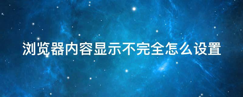 浏览器内容显示不完全怎么设置 浏览器内容显示不全怎么办