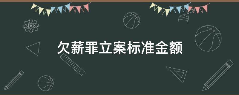 欠薪罪立案标准金额（欠薪罪量刑）