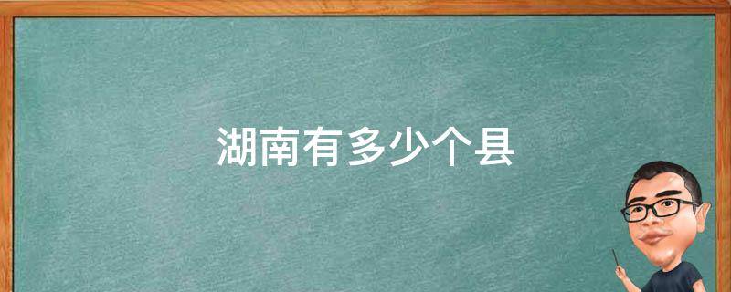 湖南有多少个县 湖南有多少个县级市