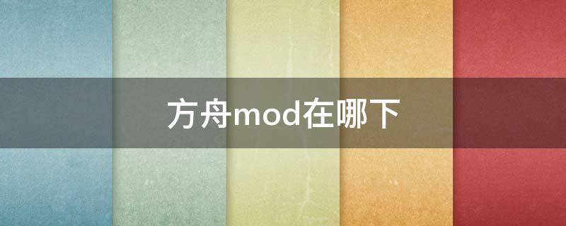 方舟mod在哪下 方舟游戏mod目录在哪里