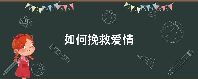 如何挽救爱情 挽回感情最有效的方法