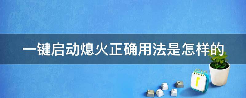 一键启动熄火正确用法是怎样的（一键启动车子熄火的正确操作步骤）