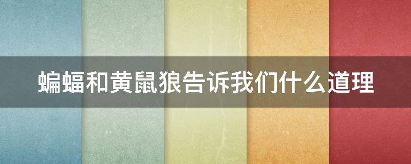 蝙蝠和黄鼠狼告诉我们什么道理 蝙蝠和黄鼠狼告诉我们什么道理和启示