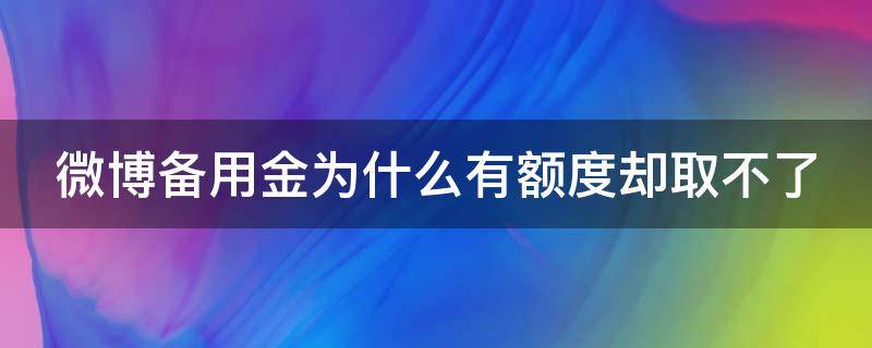 微博备用金为什么有额度却取不了 微博备用金为什么还上就没有了